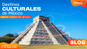 Destinos culturales de México para viajes en grupo