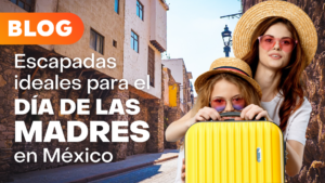Escapadas ideales para el Día de las Madres en México viajes cortos para consentirla